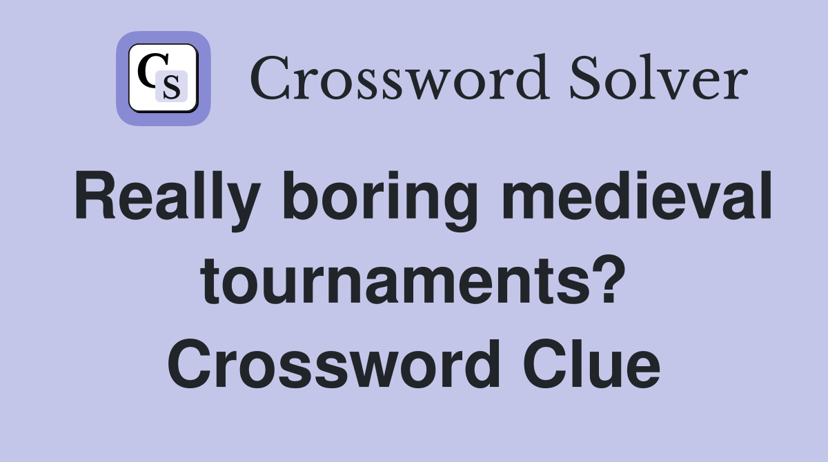 Really boring medieval tournaments? Crossword Clue