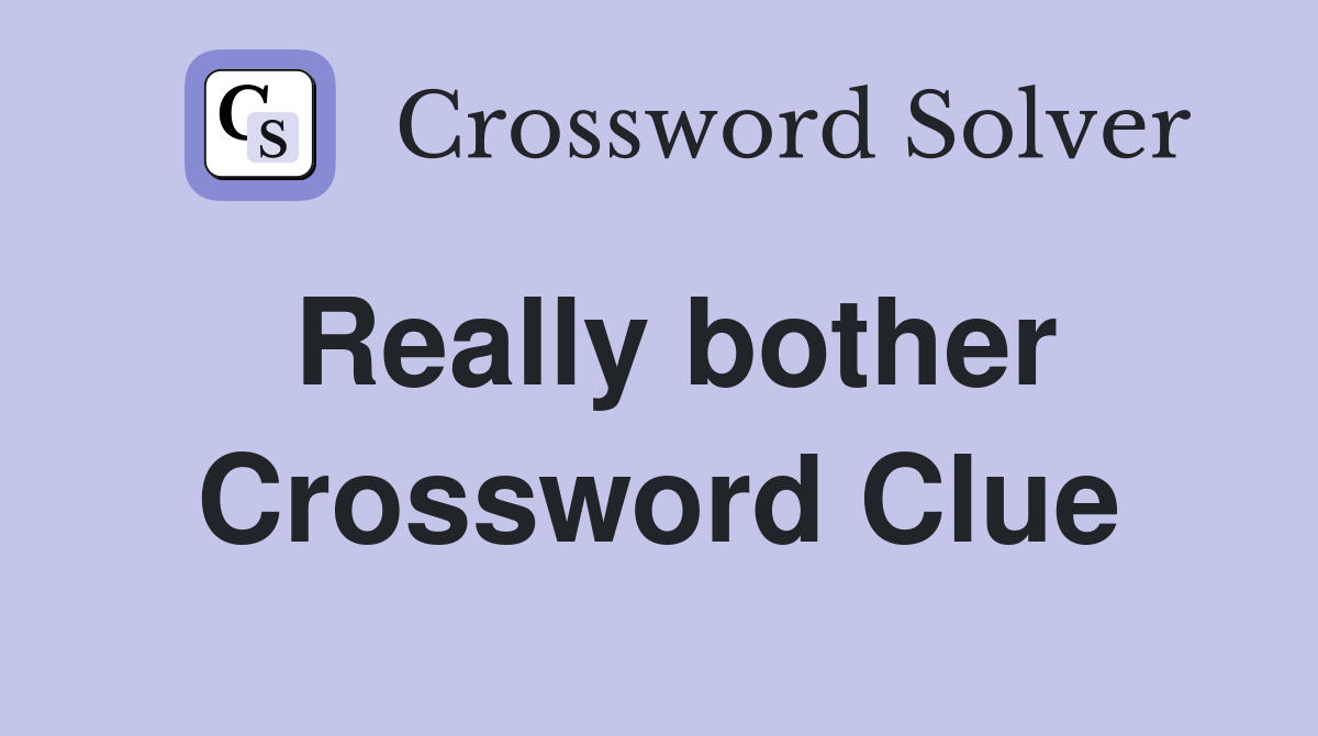 Really bother Crossword Clue