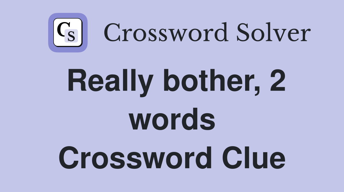 Really bother, 2 words Crossword Clue