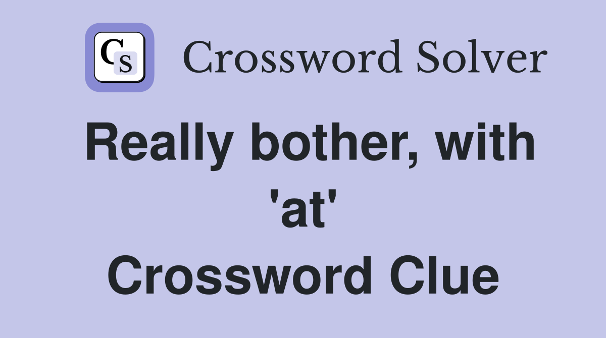 Really bother, with 'at' Crossword Clue