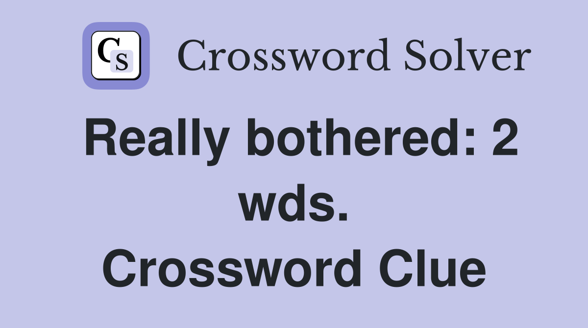Really bothered: 2 wds. Crossword Clue