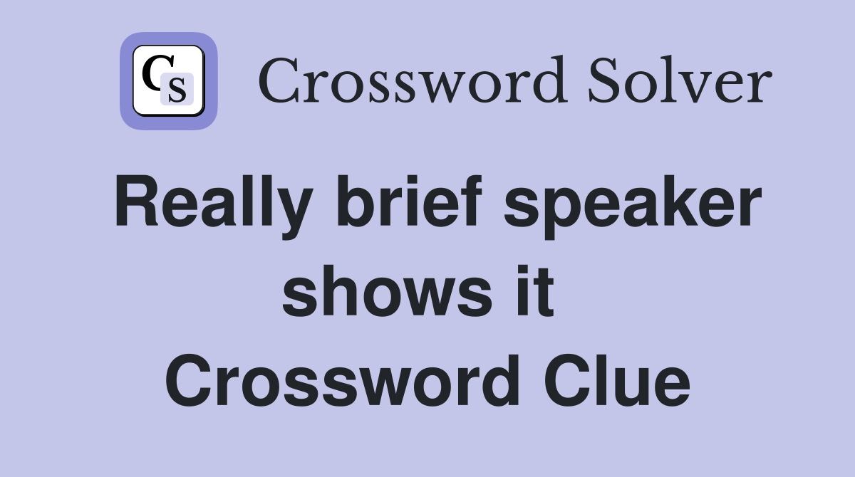 Really brief speaker shows it  Crossword Clue