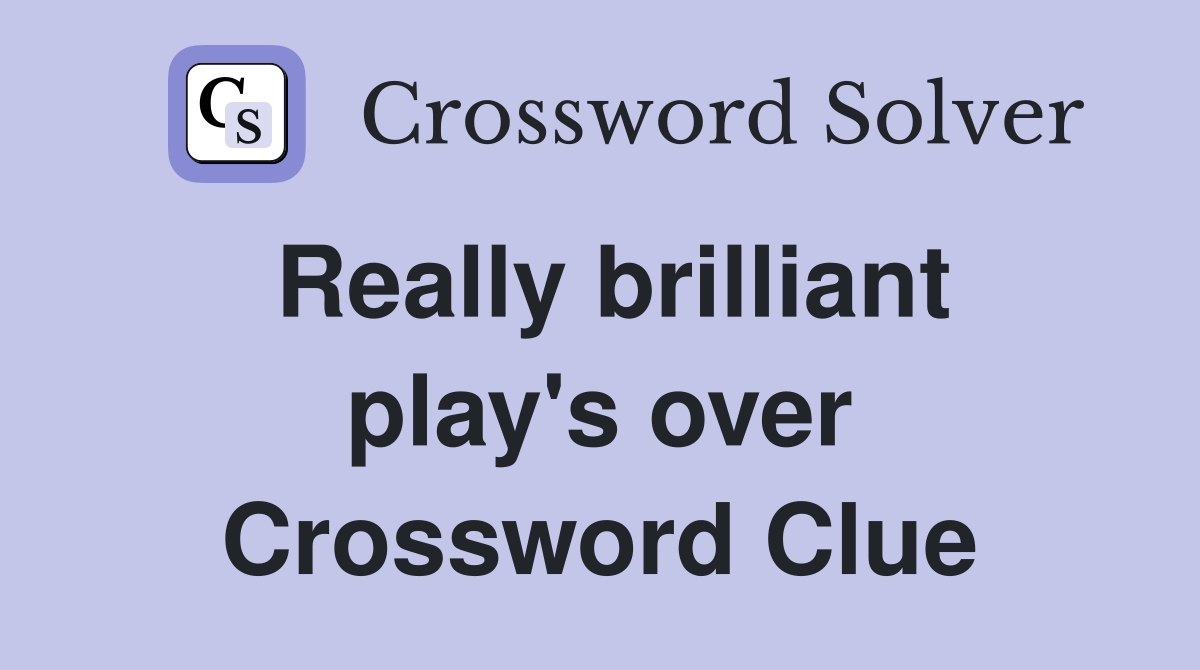 Really brilliant play's over Crossword Clue