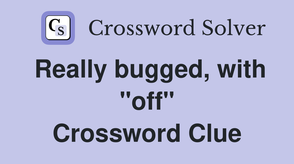 Really bugged, with "off" Crossword Clue