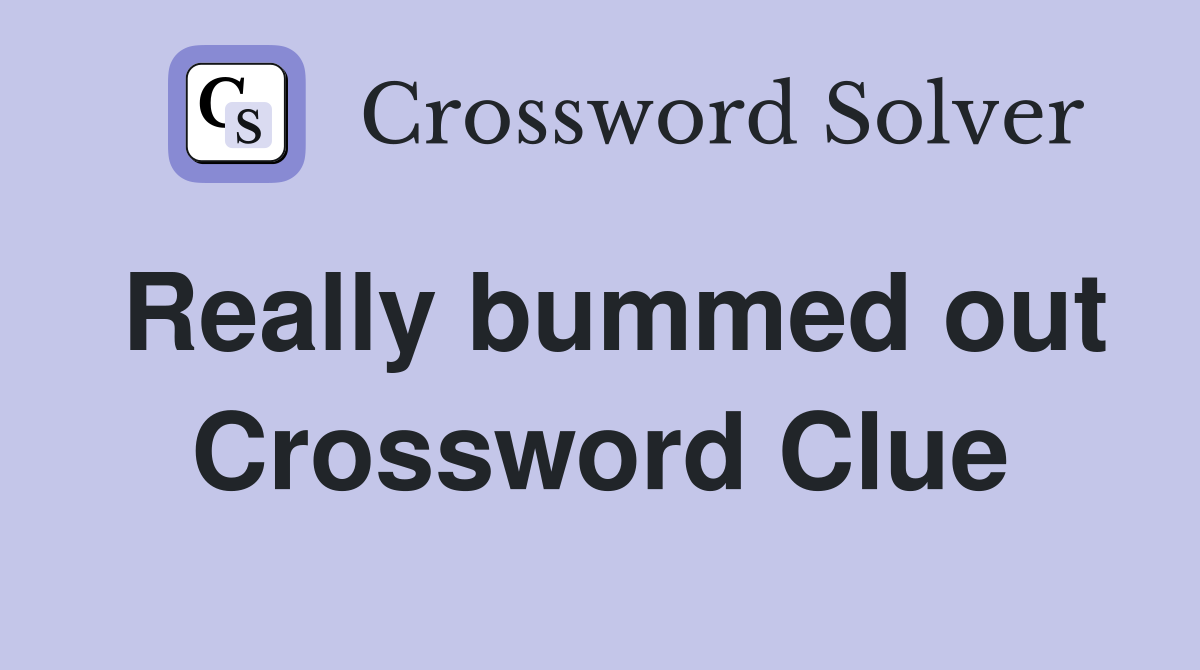 Really bummed out Crossword Clue