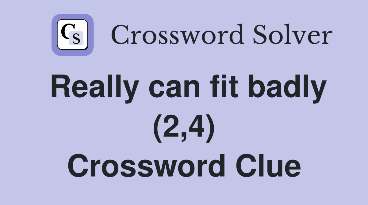 Really can fit badly (2,4) Crossword Clue