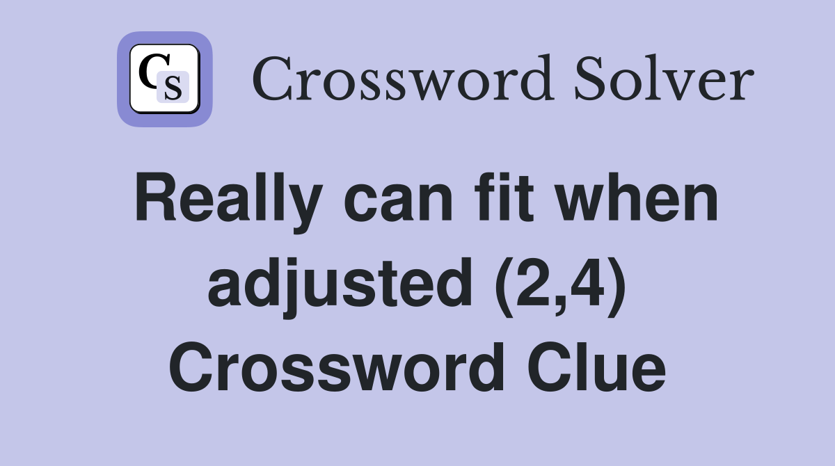 Really can fit when adjusted (2,4) Crossword Clue