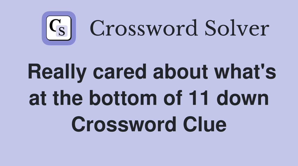 Really cared about what's at the bottom of 11 down Crossword Clue