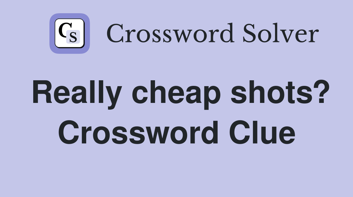 Really cheap shots? Crossword Clue