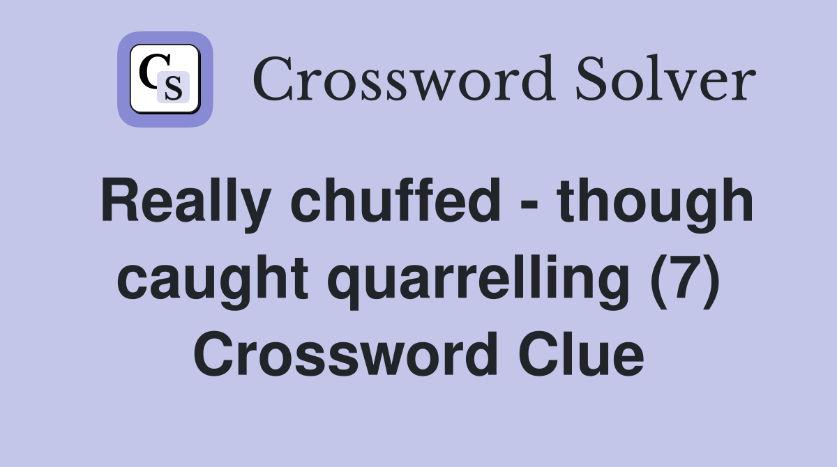 Really chuffed - though caught quarrelling (7) Crossword Clue