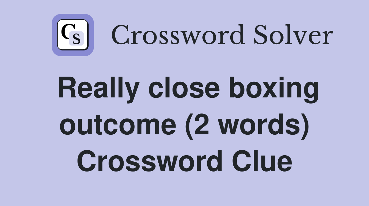 Really close boxing outcome (2 words) Crossword Clue