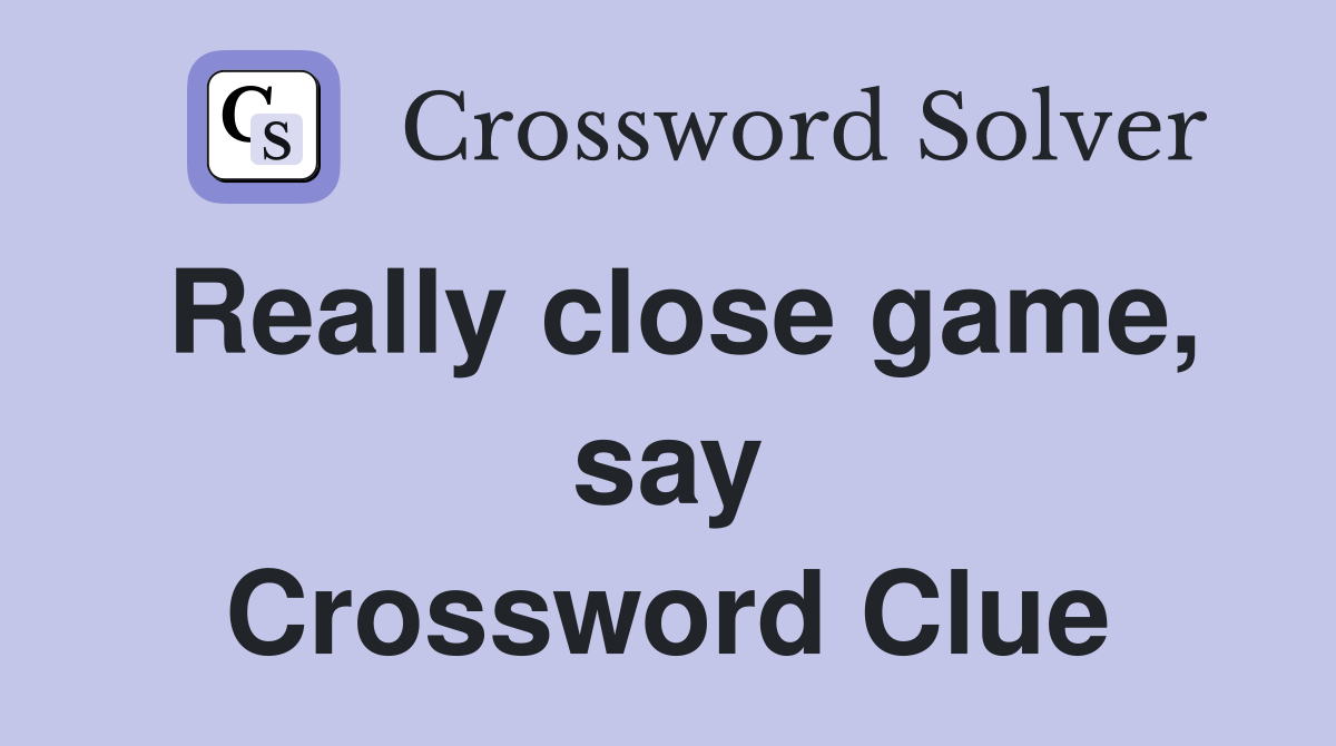 Really close game, say Crossword Clue