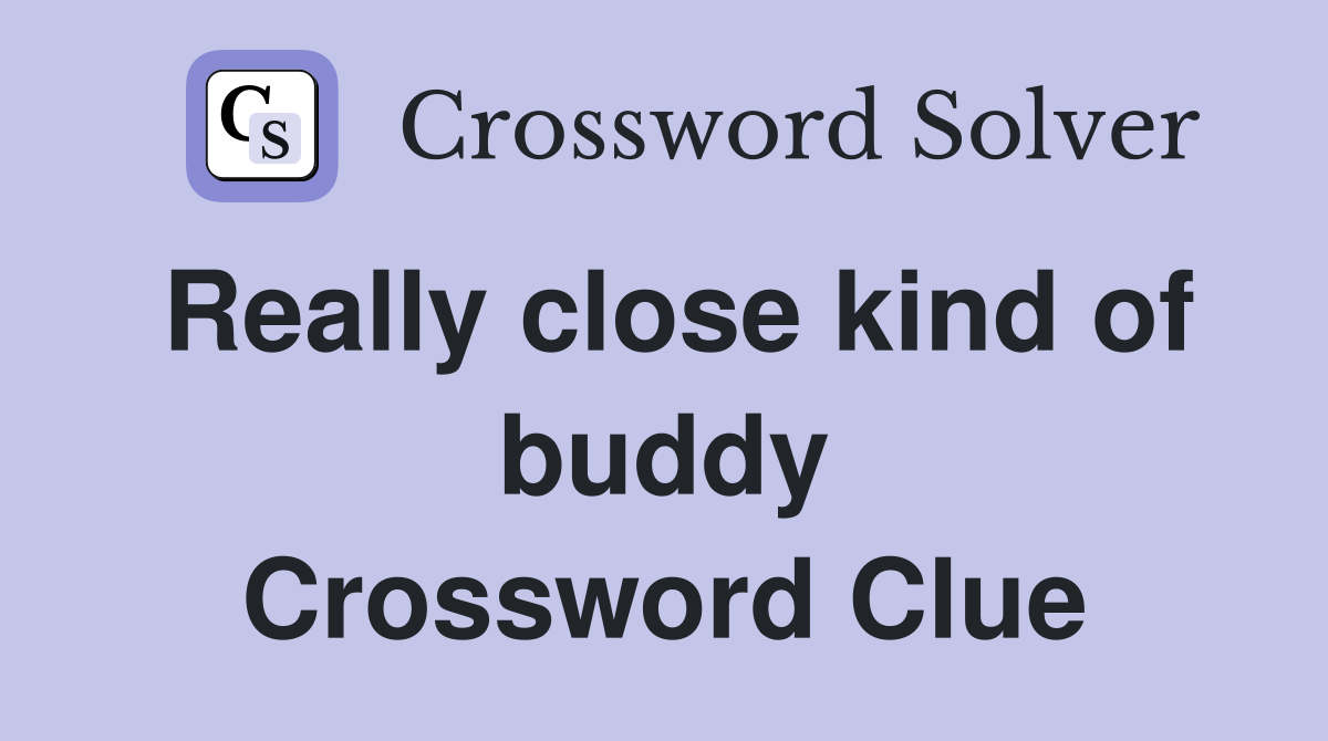 Really close kind of buddy Crossword Clue