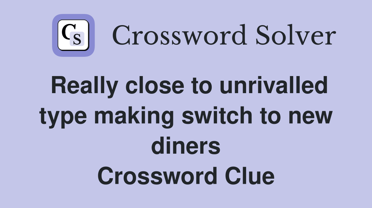 Really close to unrivalled type making switch to new diners Crossword Clue