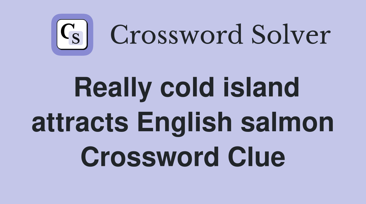 Really cold island attracts English salmon Crossword Clue