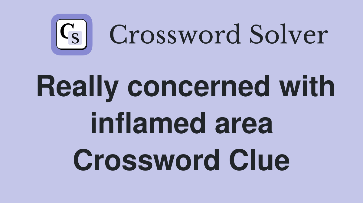 Really concerned with inflamed area Crossword Clue