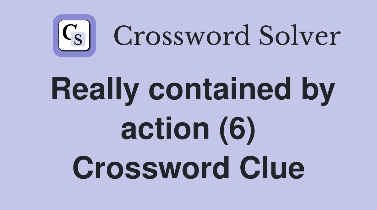 Really contained by action (6) Crossword Clue