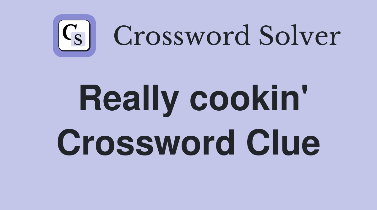 Really cookin' Crossword Clue