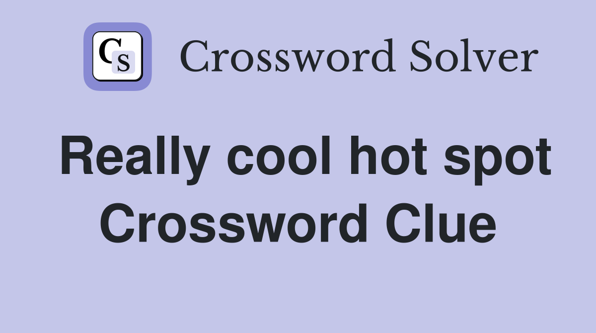 Really cool hot spot Crossword Clue