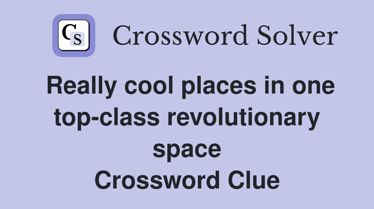 Really cool places in one top-class revolutionary space Crossword Clue