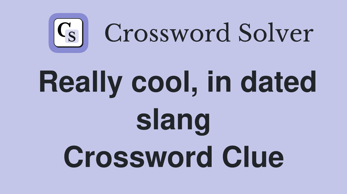 Really cool, in dated slang Crossword Clue