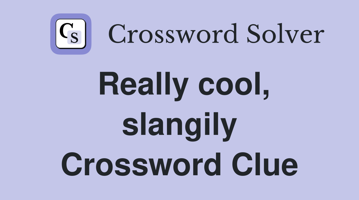 Really cool, slangily Crossword Clue