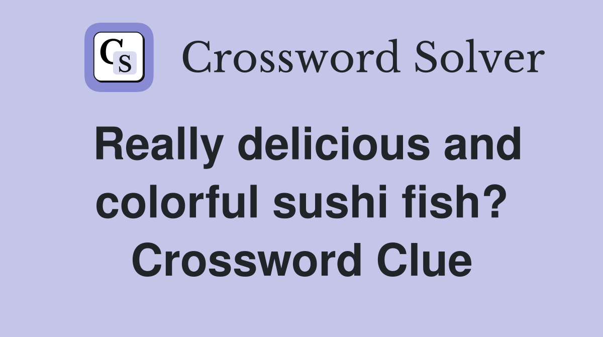 Really delicious and colorful sushi fish? Crossword Clue