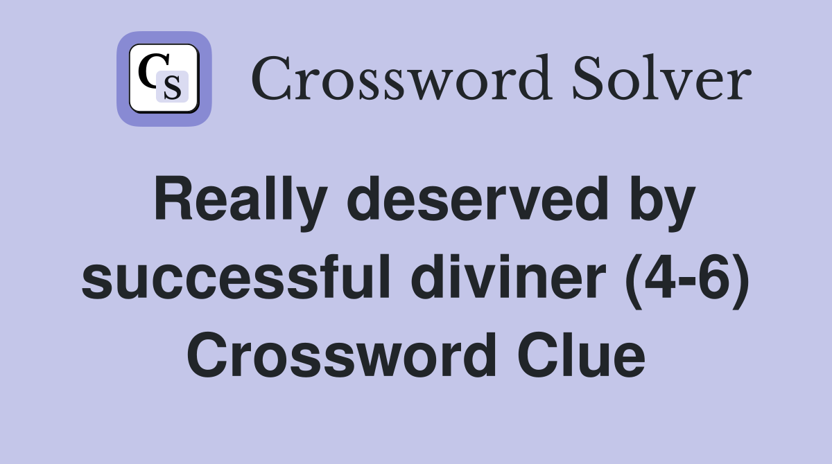 Really deserved by successful diviner (4-6) Crossword Clue