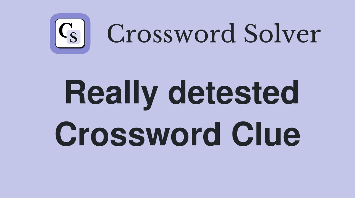 Really detested Crossword Clue