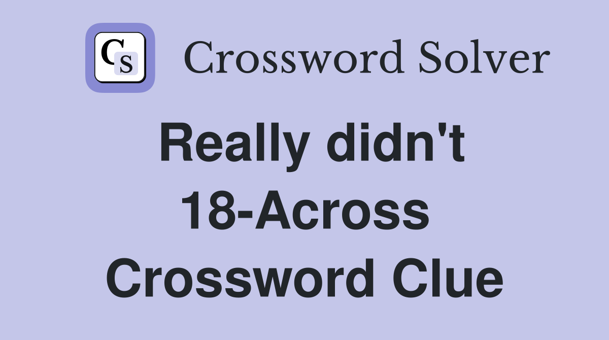 Really didn't 18-Across Crossword Clue