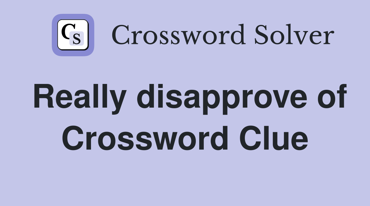 Really disapprove of Crossword Clue