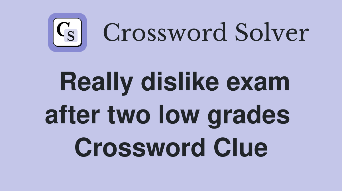 Really dislike exam after two low grades  Crossword Clue