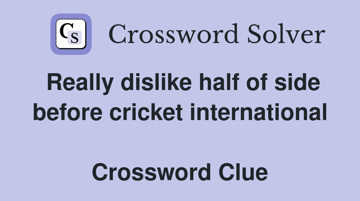 Really dislike half of side before cricket international  Crossword Clue