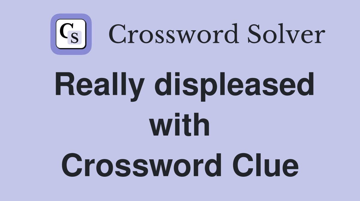 Really displeased with Crossword Clue