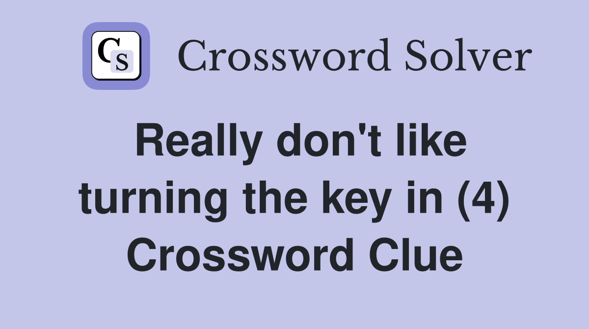 Really don't like turning the key in (4) Crossword Clue