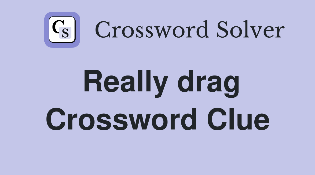 Really drag Crossword Clue