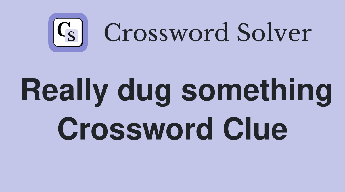 Really dug something Crossword Clue