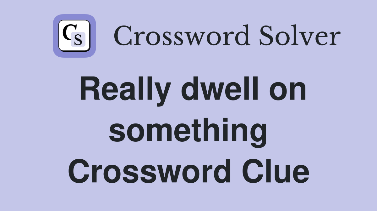 Really dwell on something Crossword Clue