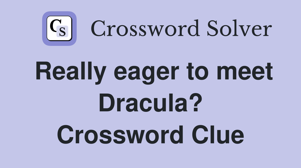 Really eager to meet Dracula? Crossword Clue