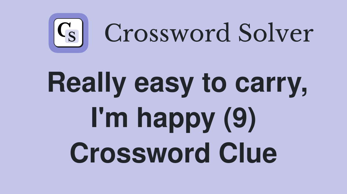 Really easy to carry, I'm happy (9) Crossword Clue