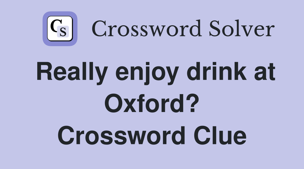 Really enjoy drink at Oxford? Crossword Clue