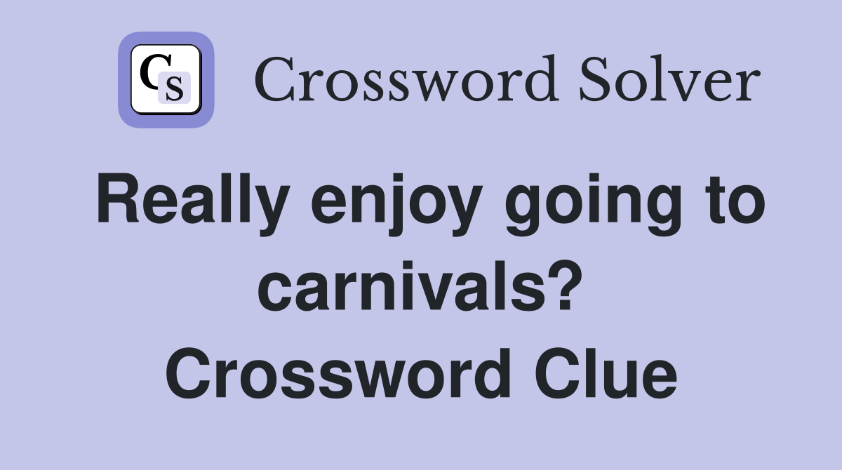 Really enjoy going to carnivals? Crossword Clue