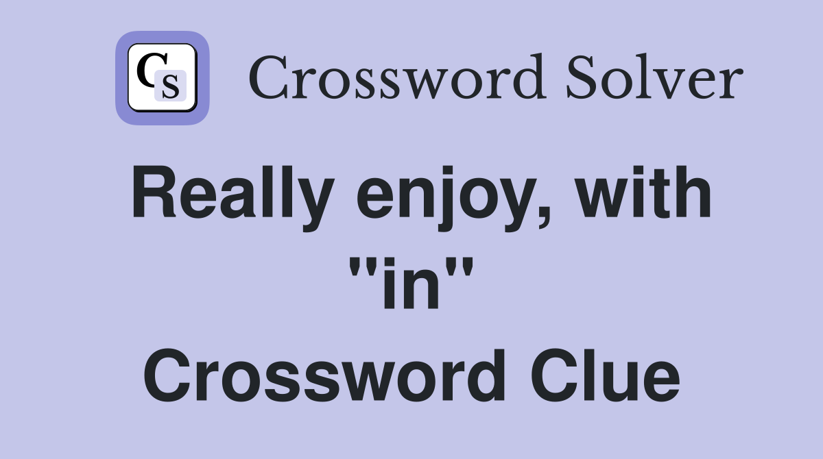 Really enjoy, with "in" Crossword Clue
