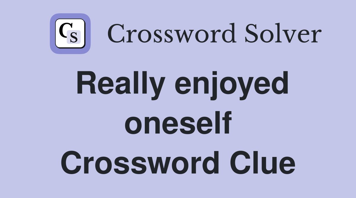 Really enjoyed oneself Crossword Clue