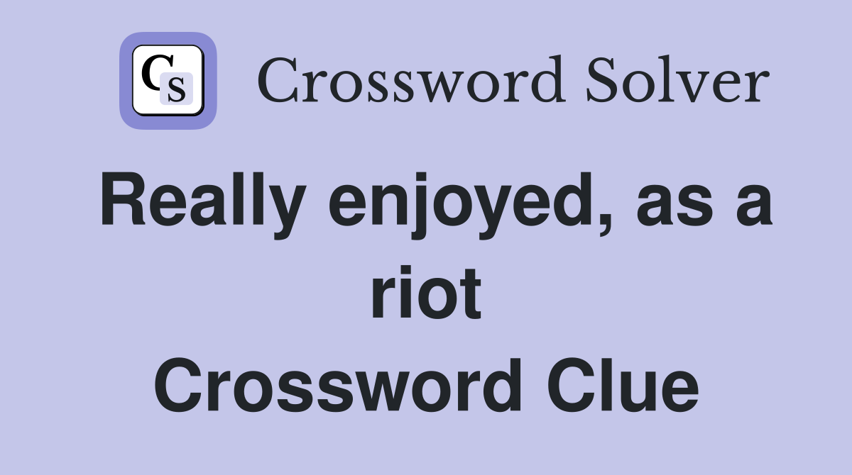 Really enjoyed, as a riot Crossword Clue