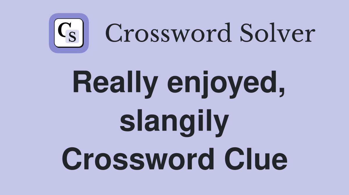 Really enjoyed, slangily Crossword Clue