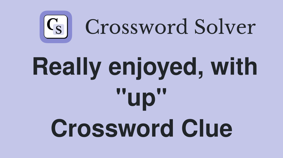 Really enjoyed, with "up" Crossword Clue
