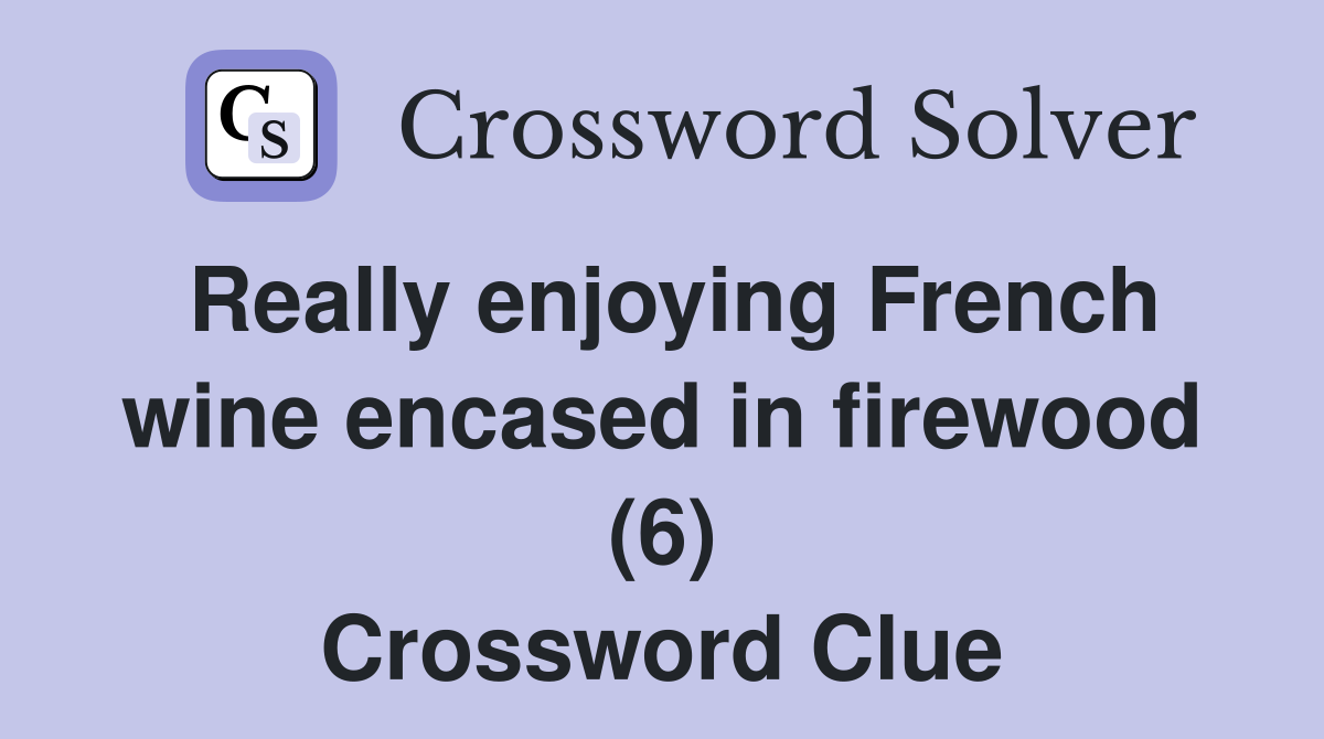 Really enjoying French wine encased in firewood (6) Crossword Clue