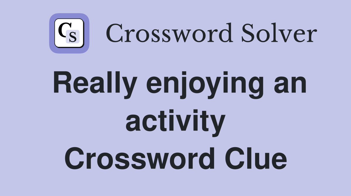Really enjoying an activity Crossword Clue