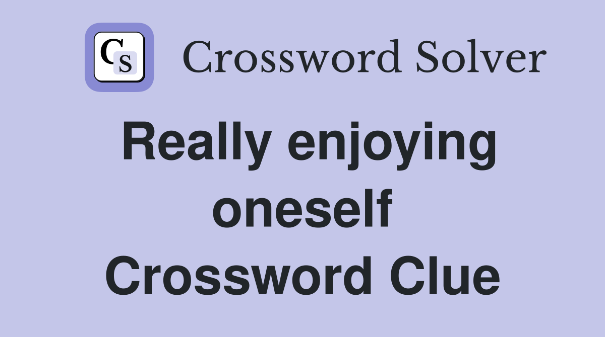 Really enjoying oneself Crossword Clue